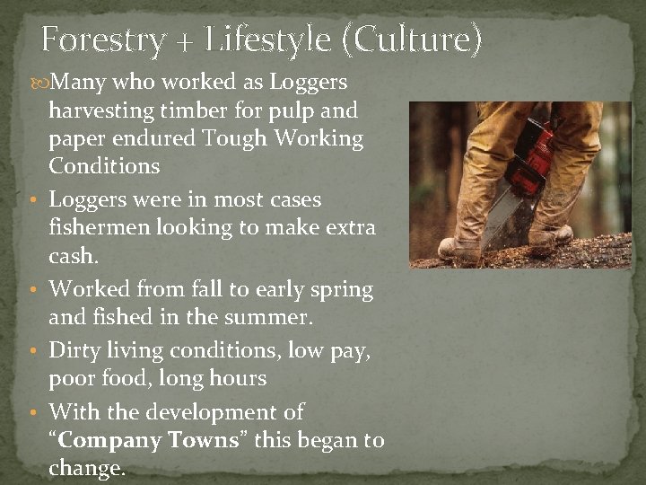 Forestry + Lifestyle (Culture) Many who worked as Loggers • • harvesting timber for