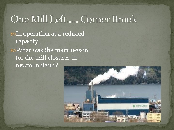 One Mill Left…. . Corner Brook In operation at a reduced capacity. What was