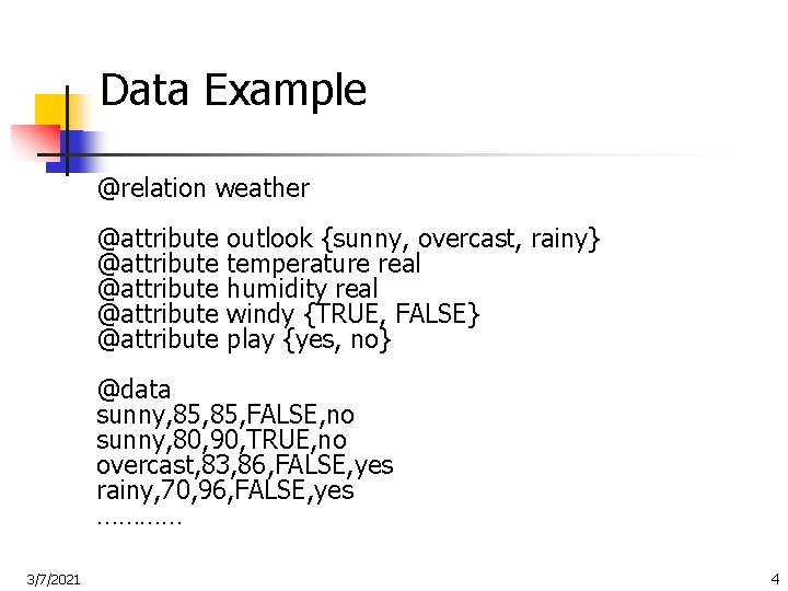 Data Example @relation weather @attribute @attribute outlook {sunny, overcast, rainy} temperature real humidity real
