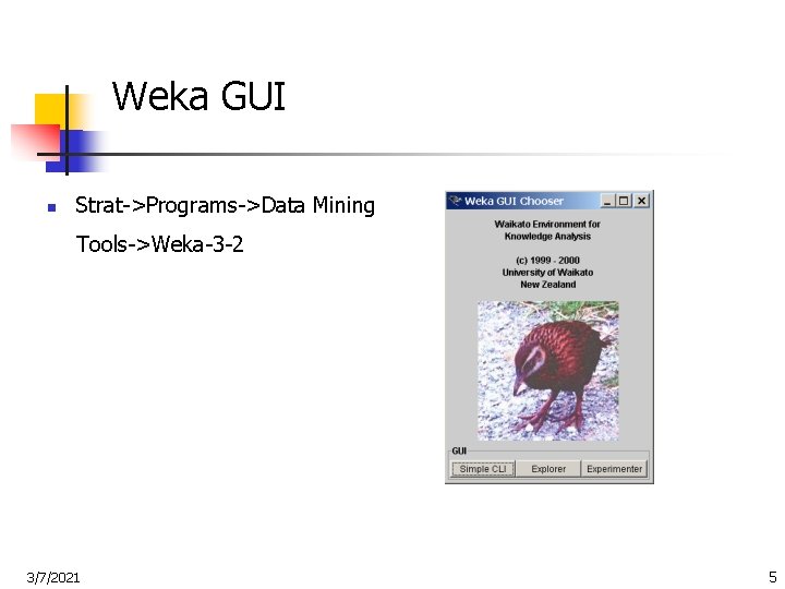 Weka GUI n Strat->Programs->Data Mining Tools->Weka-3 -2 3/7/2021 5 