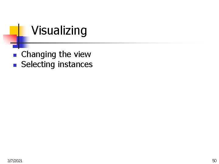 Visualizing n n Changing the view Selecting instances 3/7/2021 50 