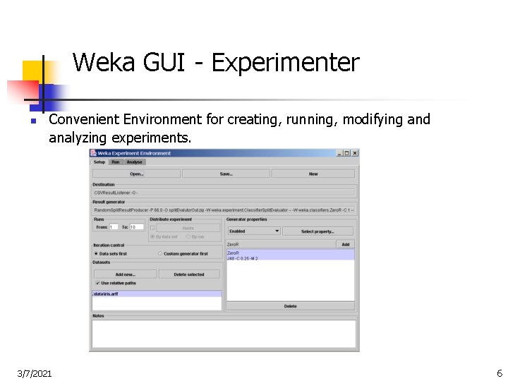 Weka GUI - Experimenter n Convenient Environment for creating, running, modifying and analyzing experiments.