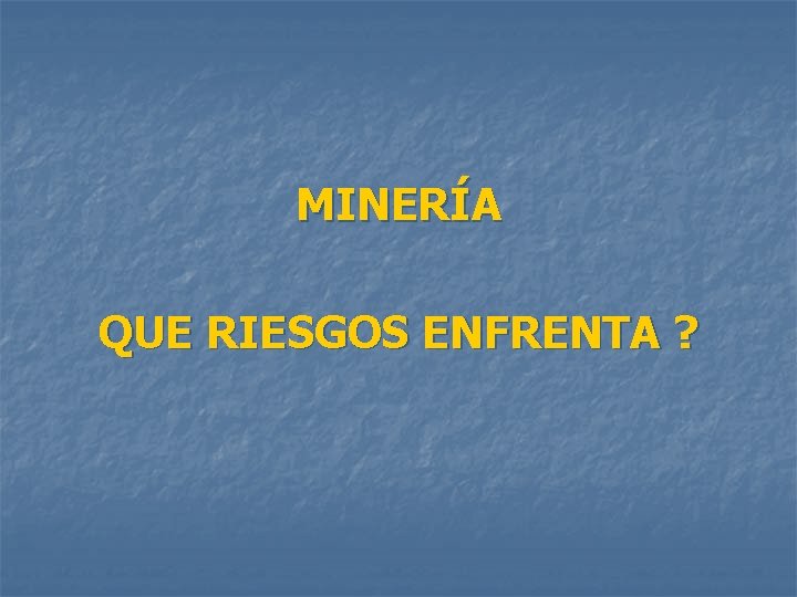 MINERÍA QUE RIESGOS ENFRENTA ? 