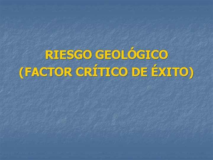 RIESGO GEOLÓGICO (FACTOR CRÍTICO DE ÉXITO) 