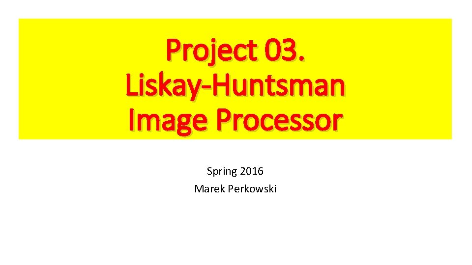 Project 03. Liskay-Huntsman Image Processor Spring 2016 Marek Perkowski 