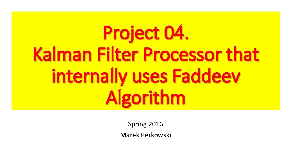 Project 04. Kalman Filter Processor that internally uses Faddeev Algorithm Spring 2016 Marek Perkowski