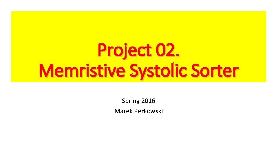 Project 02. Memristive Systolic Sorter Spring 2016 Marek Perkowski 