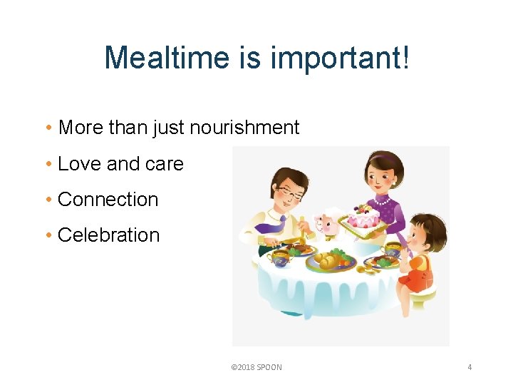 Mealtime is important! • More than just nourishment • Love and care • Connection