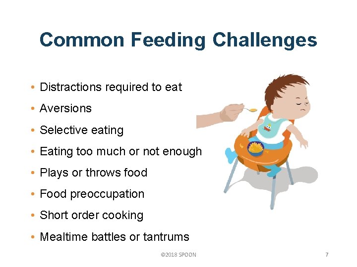 Common Feeding Challenges • Distractions required to eat • Aversions • Selective eating •