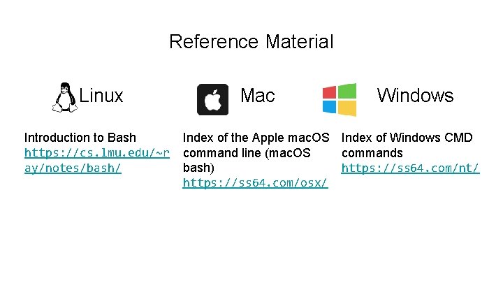 Reference Material Linux Introduction to Bash https: //cs. lmu. edu/~r ay/notes/bash/ Mac Windows Index
