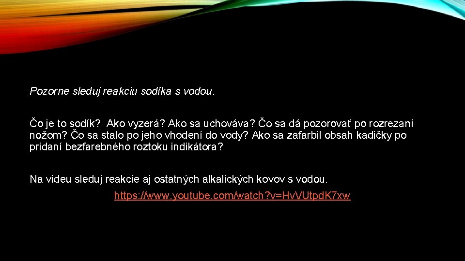 Pozorne sleduj reakciu sodíka s vodou. Čo je to sodík? Ako vyzerá? Ako sa