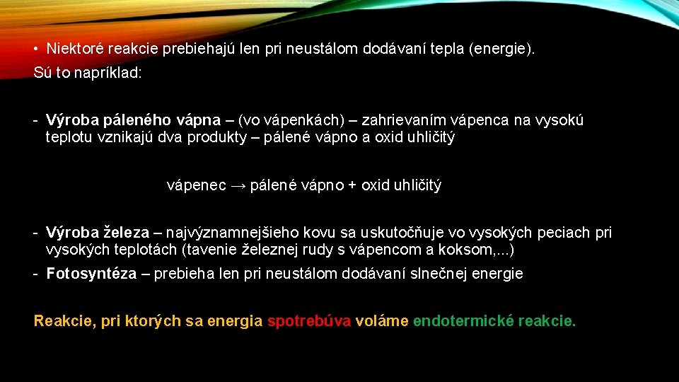  • Niektoré reakcie prebiehajú len pri neustálom dodávaní tepla (energie). Sú to napríklad: