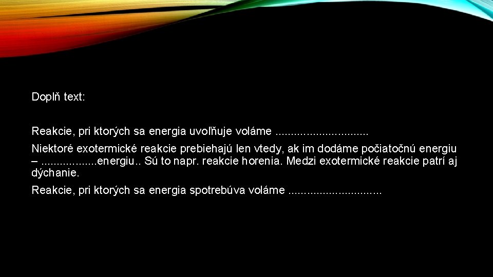 Doplň text: Reakcie, pri ktorých sa energia uvoľňuje voláme. . . . Niektoré exotermické