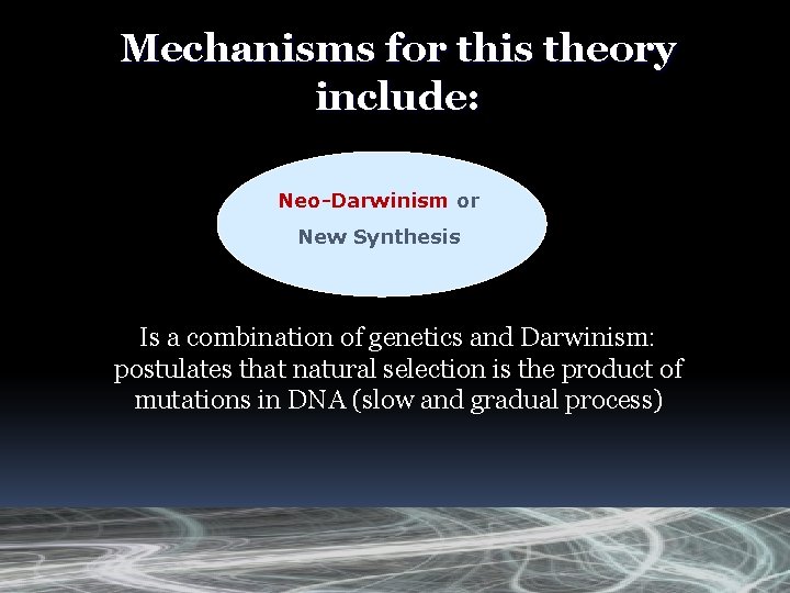 Mechanisms for this theory include: Neo-Darwinism or New Synthesis Is a combination of genetics