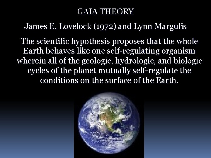 GAIA THEORY James E. Lovelock (1972) and Lynn Margulis The scientific hypothesis proposes that