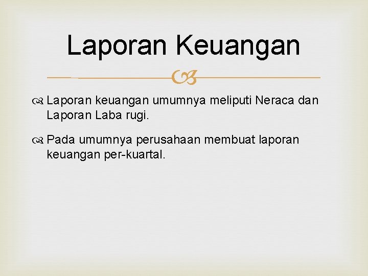 Laporan Keuangan Laporan keuangan umumnya meliputi Neraca dan Laporan Laba rugi. Pada umumnya perusahaan