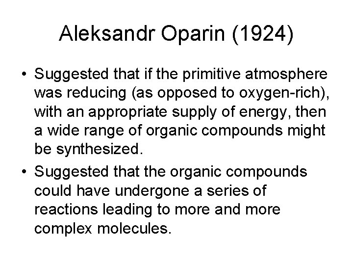 Aleksandr Oparin (1924) • Suggested that if the primitive atmosphere was reducing (as opposed