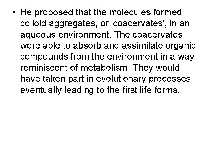  • He proposed that the molecules formed colloid aggregates, or 'coacervates', in an