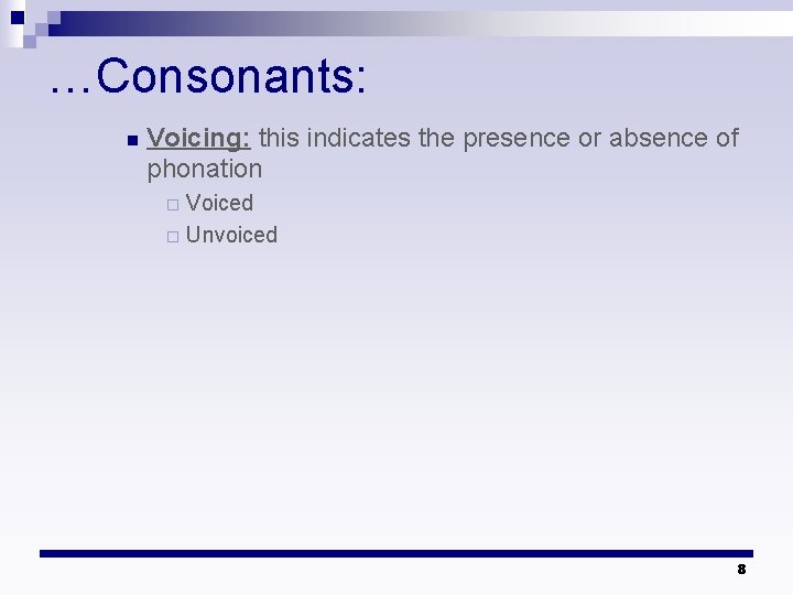 …Consonants: n Voicing: this indicates the presence or absence of phonation Voiced ¨ Unvoiced