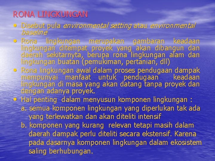 RONA LINGKUNGAN • Disebut pula environmental setting atau environmental baseline • Rona lingkungan merupakan