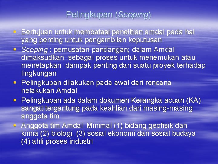 Pelingkupan (Scoping) § Bertujuan untuk membatasi penelitian amdal pada hal yang penting untuk pengambilan Pelingkupan (Scoping) § Bertujuan untuk membatasi penelitian amdal pada hal yang penting untuk pengambilan