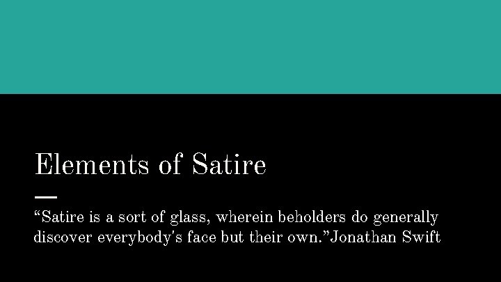 Elements of Satire “Satire is a sort of glass, wherein beholders do generally discover