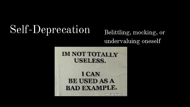 Self-Deprecation Belittling, mocking, or undervaluing oneself 