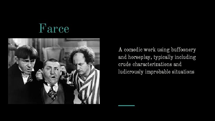 Farce A comedic work using buffoonery and horseplay, typically including crude characterizations and ludicrously