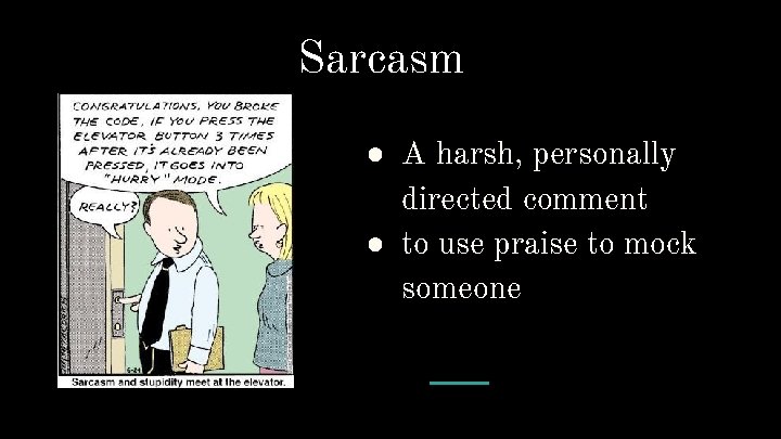 Sarcasm ● A harsh, personally directed comment ● to use praise to mock someone