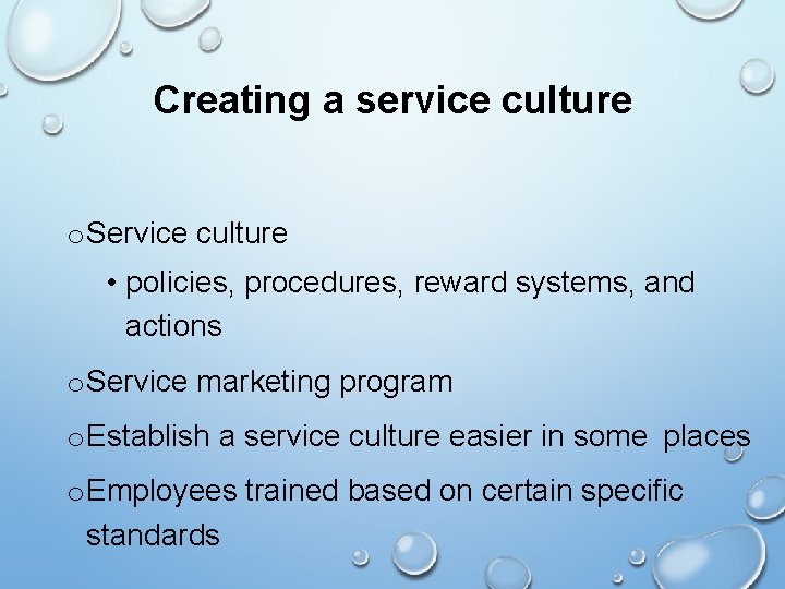 Creating a service culture o Service culture • policies, procedures, reward systems, and actions