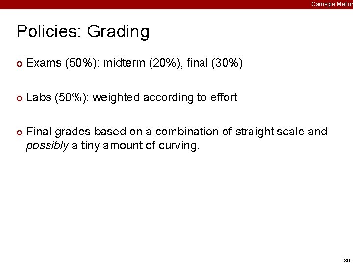Carnegie Mellon Policies: Grading ¢ Exams (50%): midterm (20%), final (30%) ¢ Labs (50%): Carnegie Mellon Policies: Grading ¢ Exams (50%): midterm (20%), final (30%) ¢ Labs (50%):
