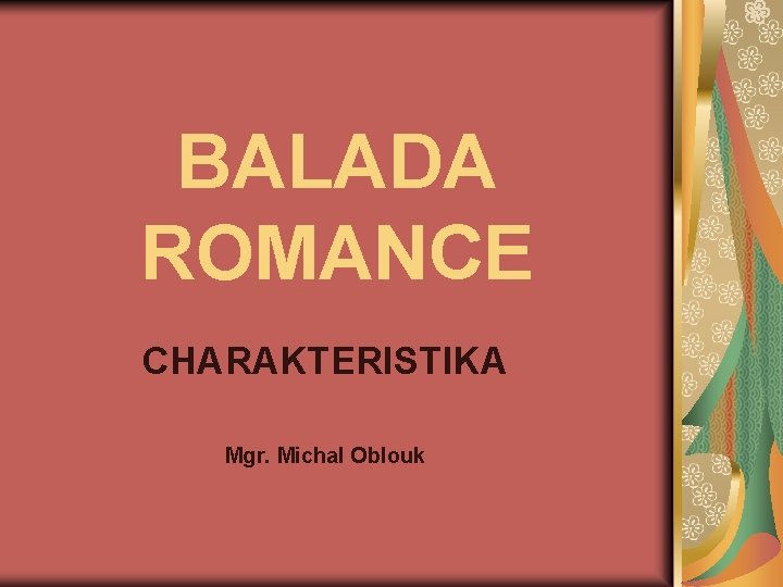 BALADA ROMANCE CHARAKTERISTIKA Mgr. Michal Oblouk 