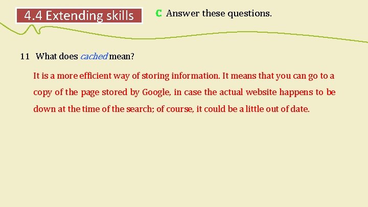 4. 4 Extending skills C Answer these questions. 11 What does cached mean? It