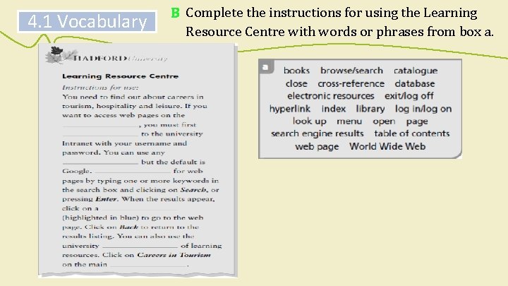 4. 1 Vocabulary B Complete the instructions for using the Learning Resource Centre with