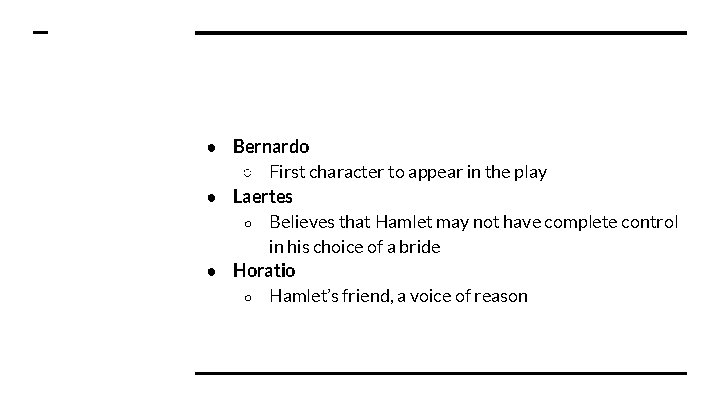 ● Bernardo ○ First character to appear in the play ● Laertes ○ Believes