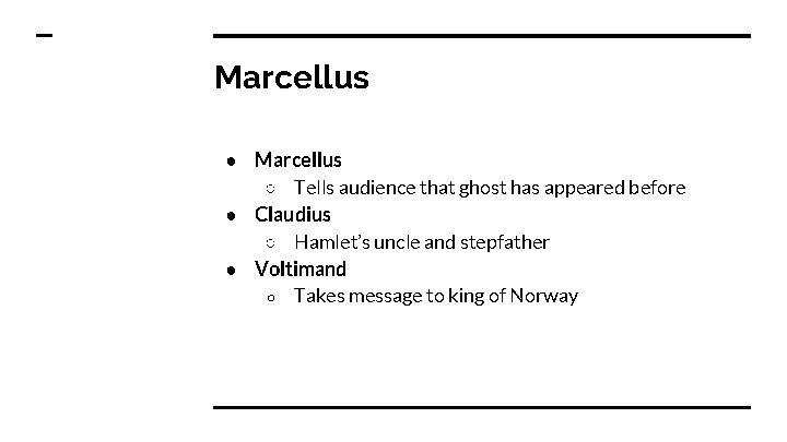 Marcellus ● Marcellus ○ Tells audience that ghost has appeared before ● Claudius ○