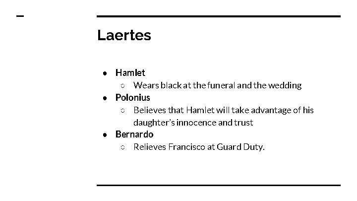 Laertes ● Hamlet ○ Wears black at the funeral and the wedding ● Polonius