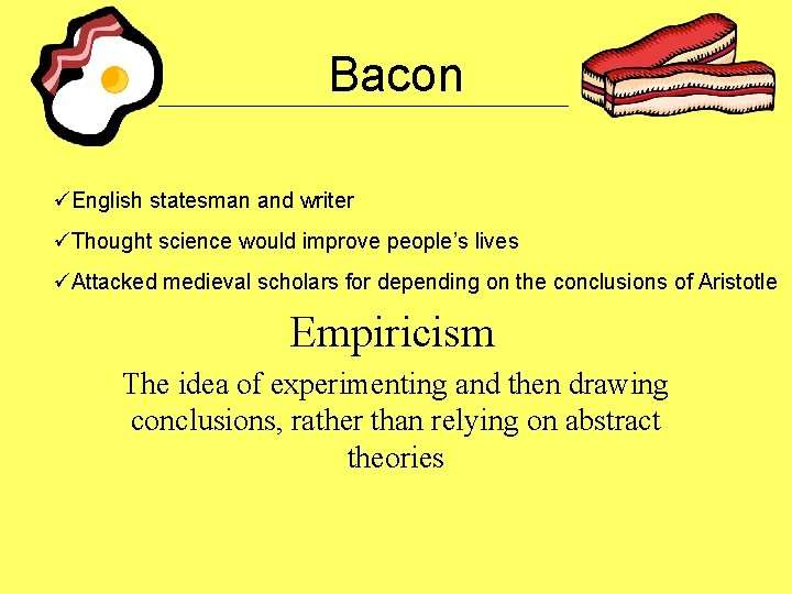 Bacon üEnglish statesman and writer üThought science would improve people’s lives üAttacked medieval scholars