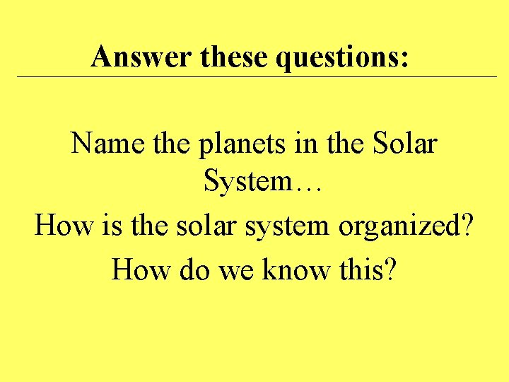 Answer these questions: Name the planets in the Solar System… How is the solar