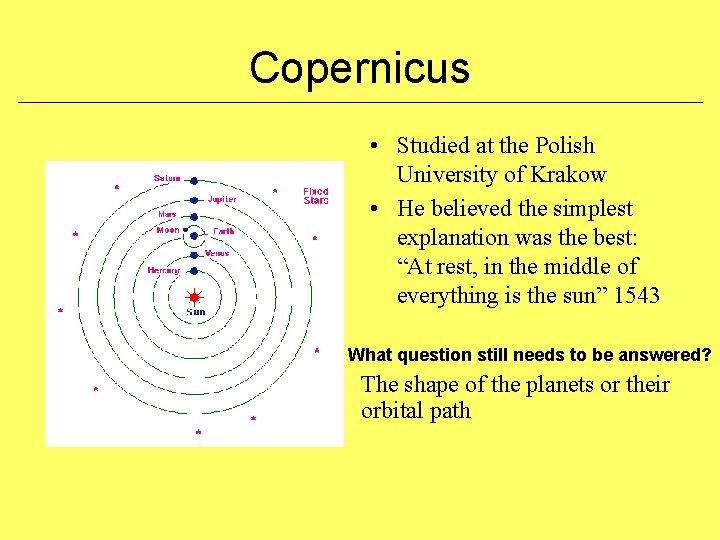 Copernicus • Studied at the Polish University of Krakow • He believed the simplest