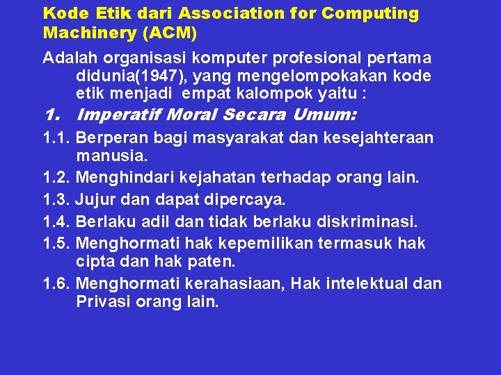 Kode Etik dari Association for Computing Machinery (ACM) Adalah organisasi komputer profesional pertama didunia(1947),