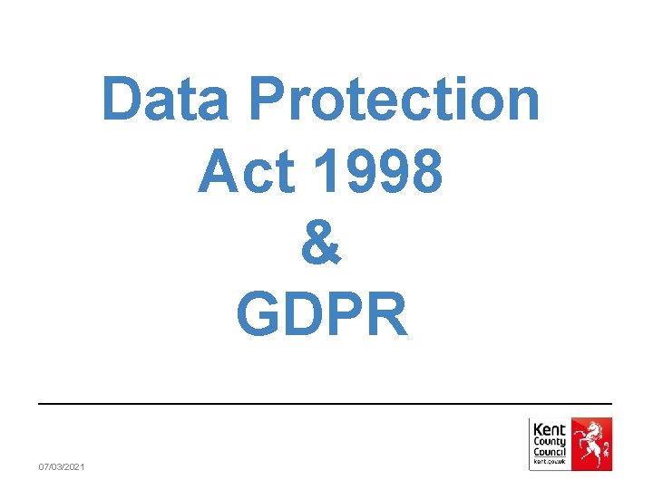Data Protection Act 1998 & GDPR 07/03/2021 