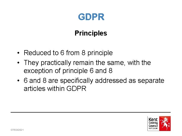 GDPR Principles • Reduced to 6 from 8 principle • They practically remain the