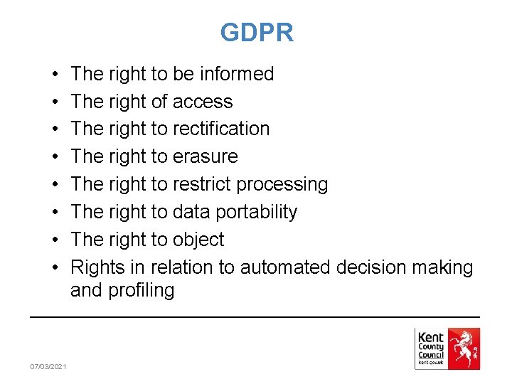 GDPR • • 07/03/2021 The right to be informed The right of access The