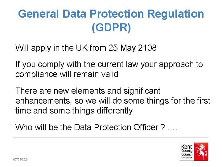 General Data Protection Regulation (GDPR) Will apply in the UK from 25 May 2108