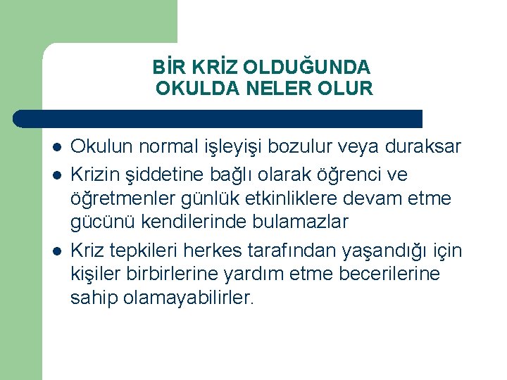 BİR KRİZ OLDUĞUNDA OKULDA NELER OLUR l l l Okulun normal işleyişi bozulur veya