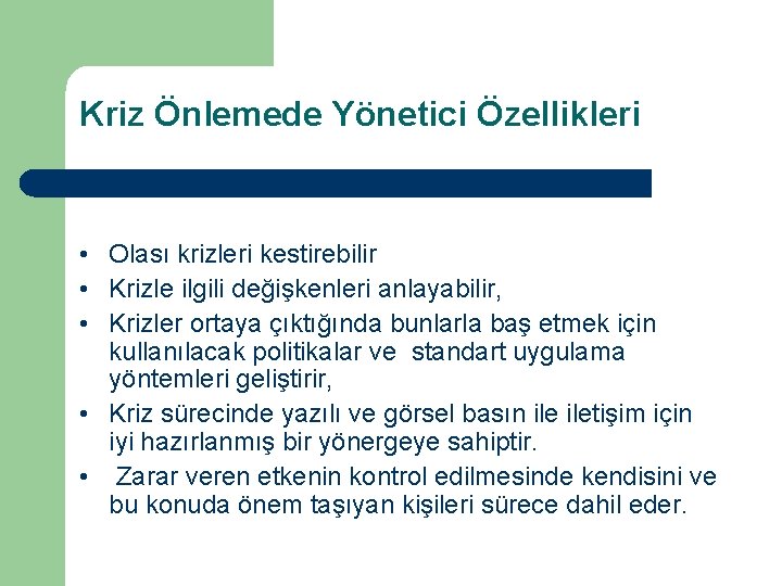 Kriz Önlemede Yönetici Özellikleri • Olası krizleri kestirebilir • Krizle ilgili değişkenleri anlayabilir, •