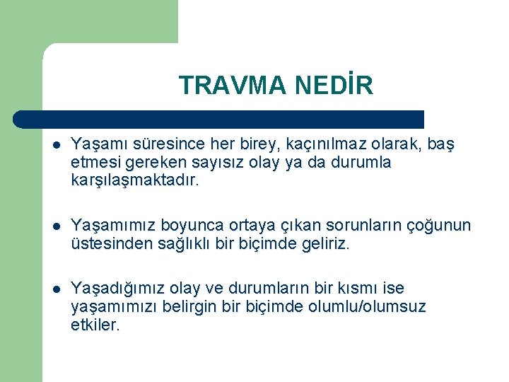  TRAVMA NEDİR l Yaşamı süresince her birey, kaçınılmaz olarak, baş etmesi gereken sayısız