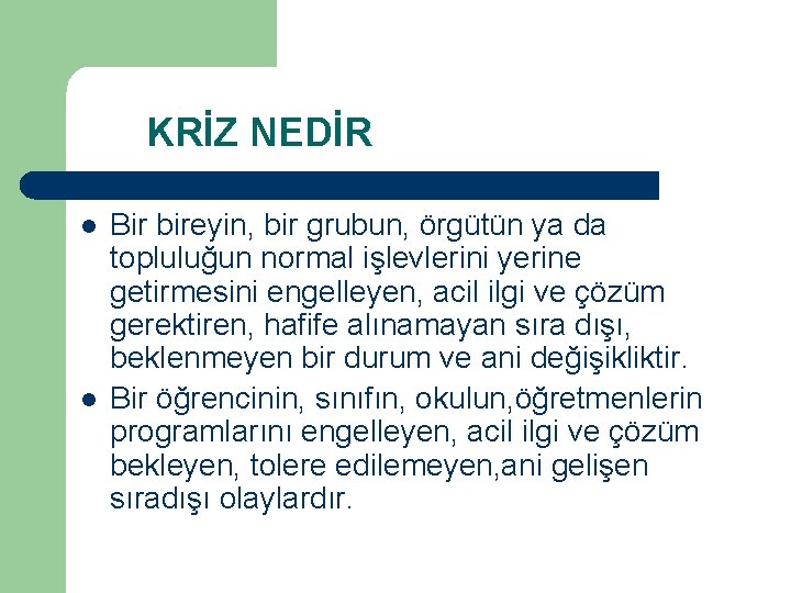  KRİZ NEDİR l l Bir bireyin, bir grubun, örgütün ya da topluluğun normal