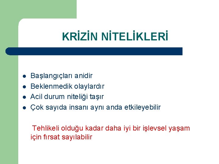  KRİZİN NİTELİKLERİ l l Başlangıçları anidir Beklenmedik olaylardır Acil durum niteliği taşır Çok